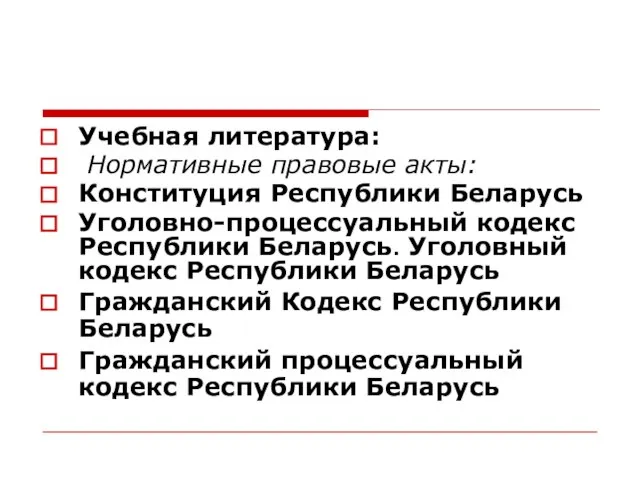 Учебная литература: Нормативные правовые акты: Конституция Республики Беларусь Уголовно-процессуальный кодекс Республики