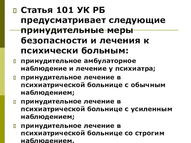 Статья 101 УК РБ предусматривает следующие принудительные меры безопасности и лечения