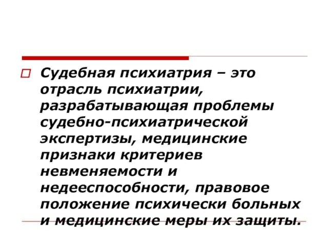 Судебная психиатрия – это отрасль психиатрии, разрабатывающая проблемы судебно-психиатрической экспертизы, медицинские