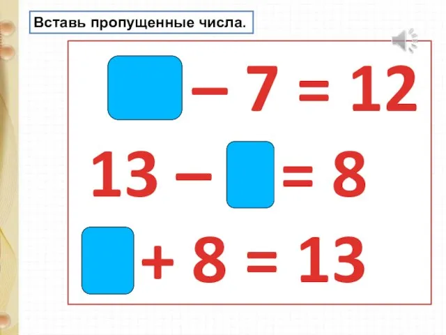 19 – 7 = 12 13 – 5 = 8 5