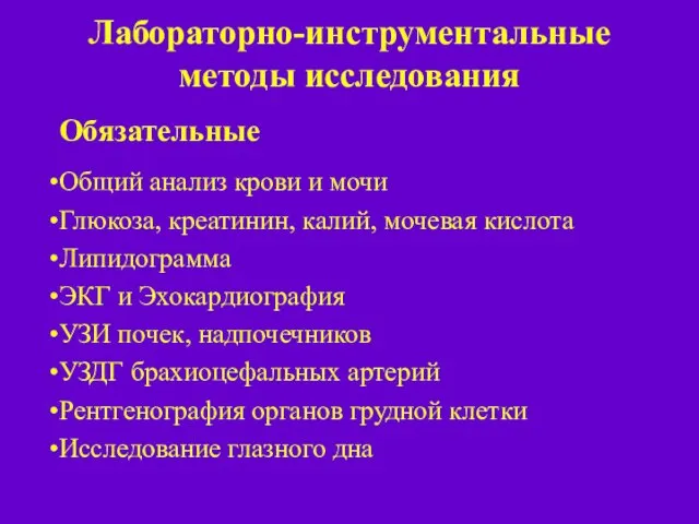 Лабораторно-инструментальные методы исследования Обязательные Общий анализ крови и мочи Глюкоза, креатинин,