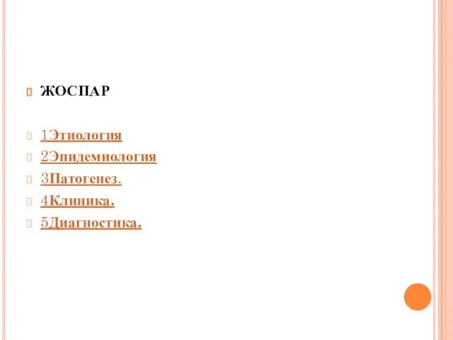 ЖОСПАР 1Этиология 2Эпидемиология 3Патогенез. 4Клиника. 5Диагностика.