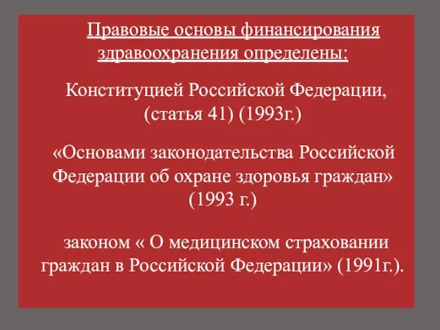 Правовые основы финансирования здравоохранения определены: Конституцией Российской Федерации, (статья 41) (1993г.)