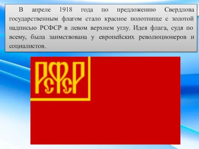 В апреле 1918 года по предложению Свердлова государственным флагом стало красное