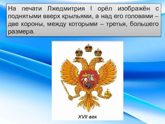 На печати Лжедмитрия I орёл изображён с поднятыми вверх крыльями, а