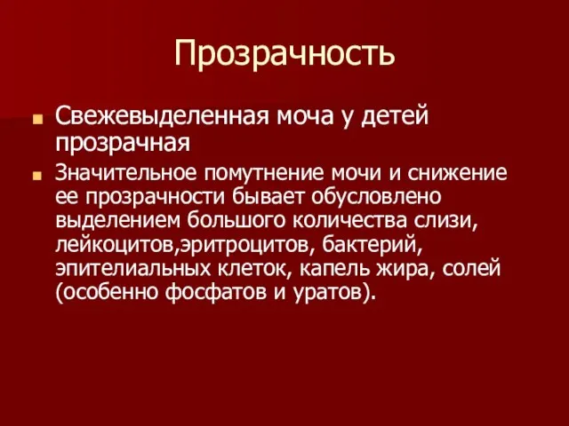 Прозрачность Свежевыделенная моча у детей прозрачная Значительное помутнение мочи и снижение