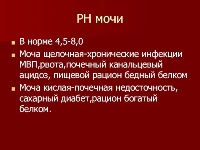 РН мочи В норме 4,5-8,0 Моча щелочная-хронические инфекции МВП,рвота,почечный канальцевый ацидоз,