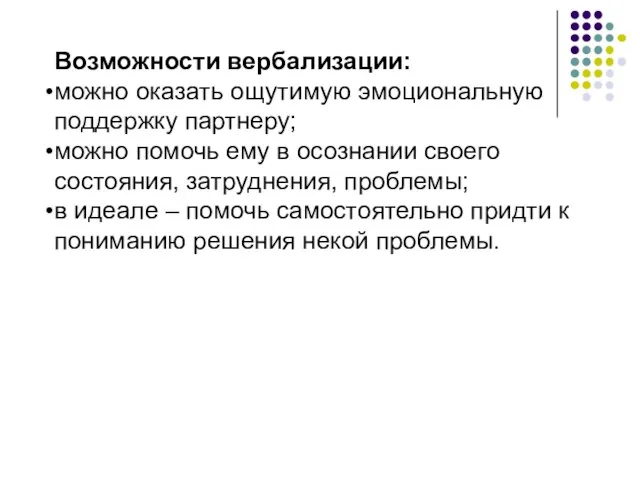 Возможности вербализации: можно оказать ощутимую эмоциональную поддержку партнеру; можно помочь ему