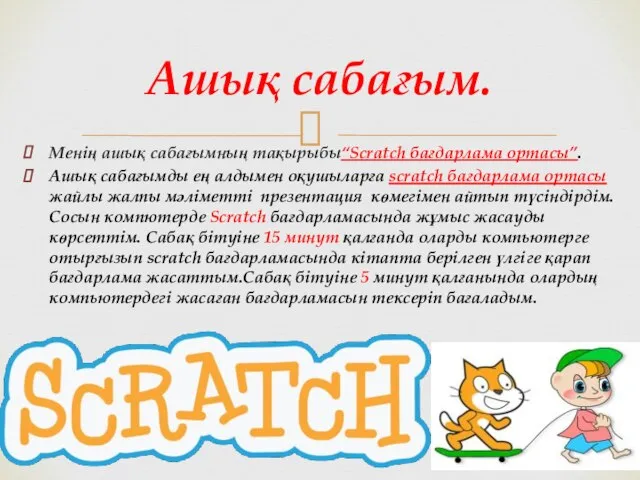 Менің ашық сабағымның тақырыбы“Scratch бағдарлама ортасы”. Ашық сабағымды ең алдымен оқушыларға