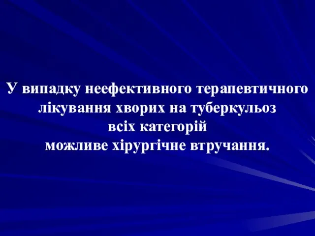 У випадку неефективного терапевтичного лікування хворих на туберкульоз всіх категорій можливе хірургічне втручання.