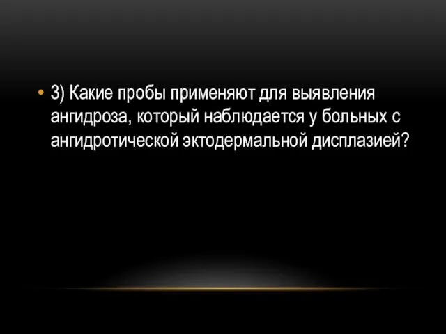 3) Какие пробы применяют для выявления ангидроза, который наблюдается у больных с ангидротической эктодермальной дисплазией?