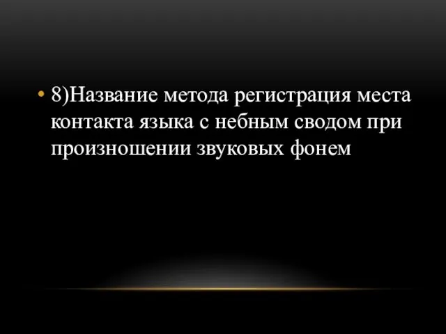 8)Название метода регистрация места контакта языка с небным сводом при произношении звуковых фонем