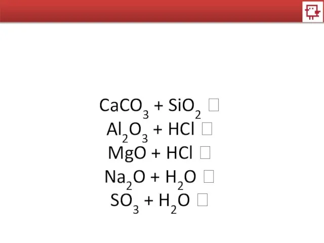 CaCO3 + SiO2 ? Al2O3 + HCl ? MgO + HCl