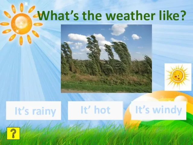 It’s rainy It’ hot It’s windy What’s the weather like?