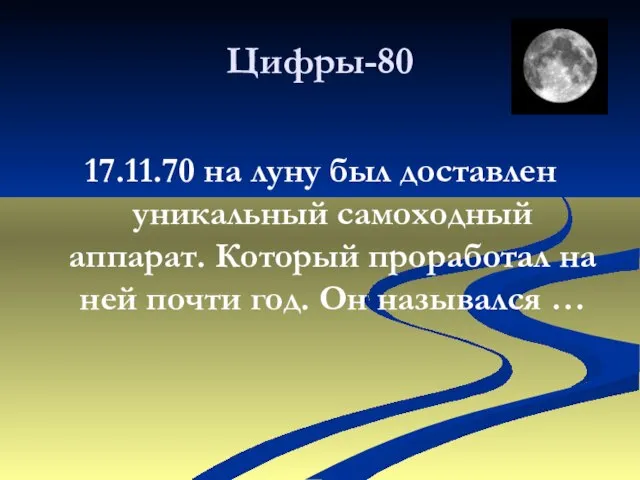 Цифры-80 17.11.70 на луну был доставлен уникальный самоходный аппарат. Который проработал