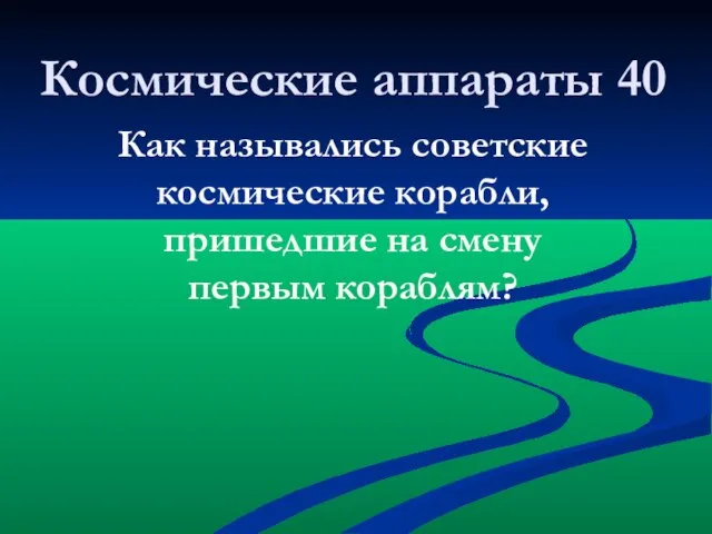 Космические аппараты 40 Как назывались советские космические корабли, пришедшие на смену первым кораблям?