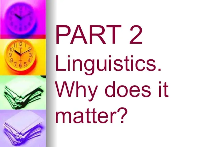 PART 2 Linguistics. Why does it matter?