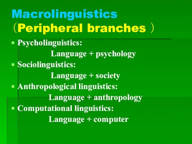 Macrolinguistics （Peripheral branches ） Psycholinguistics: Language + psychology Sociolinguistics: Language +