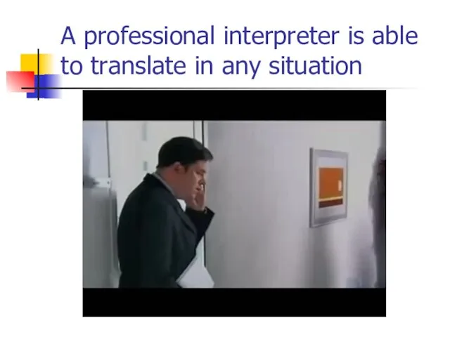 A professional interpreter is able to translate in any situation