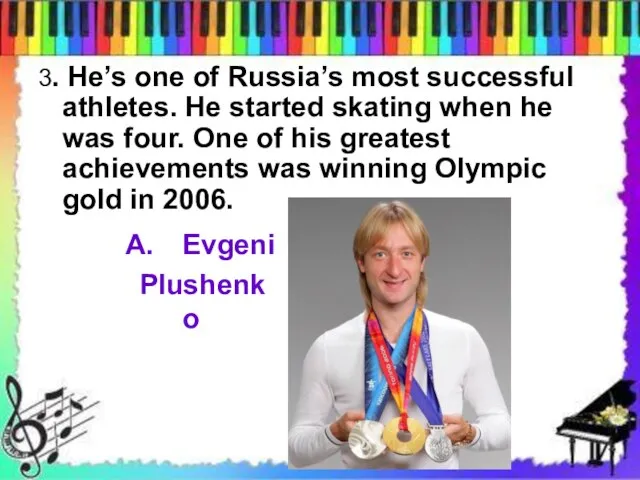 3. He’s one of Russia’s most successful athletes. He started skating