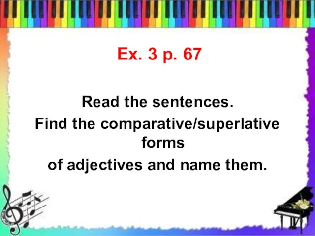 Ex. 3 p. 67 Read the sentences. Find the comparative/superlative forms of adjectives and name them.