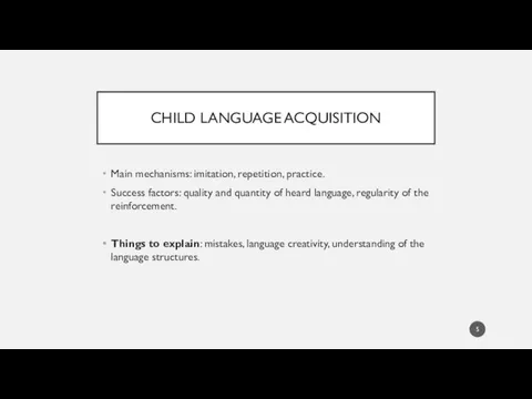 CHILD LANGUAGE ACQUISITION Main mechanisms: imitation, repetition, practice. Success factors: quality