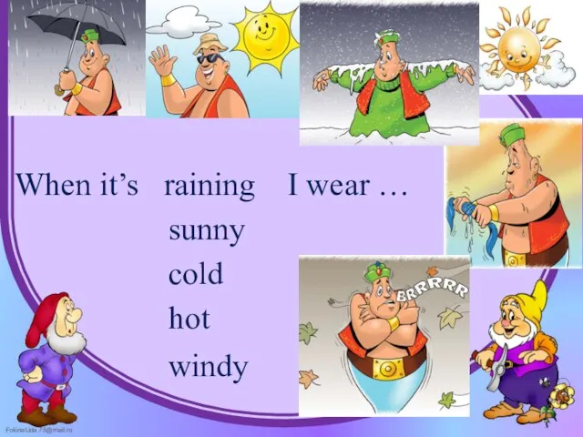 When it’s raining I wear … sunny cold hot windy