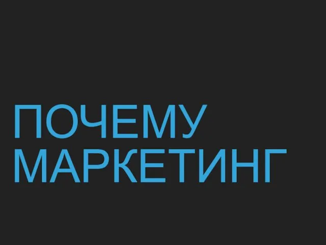 ПОЧЕМУ МАРКЕТИНГ