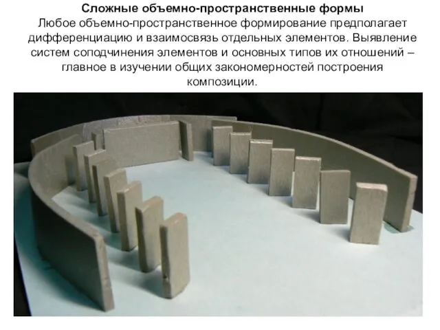 Сложные объемно-пространственные формы Любое объемно-пространственное формирование предполагает дифференциацию и взаимосвязь отдельных