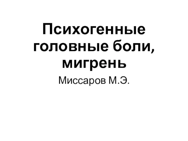 Психогенные головные боли, мигрень Миссаров М.Э.