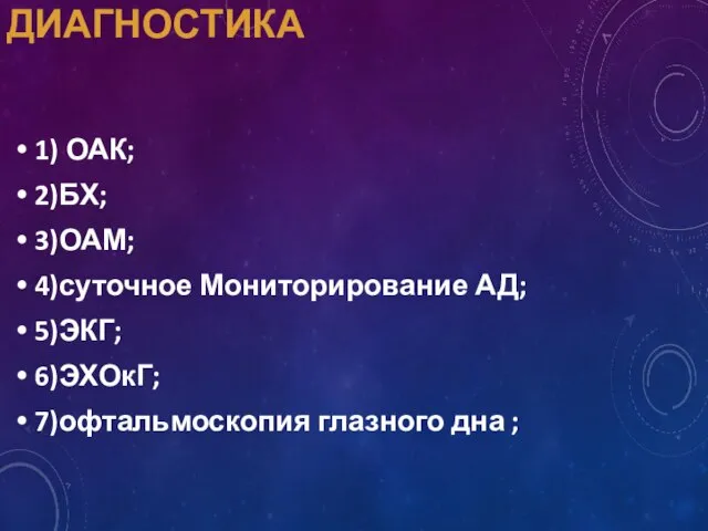 ДИАГНОСТИКА 1) ОАК; 2)БХ; 3)ОАМ; 4)суточное Мониторирование АД; 5)ЭКГ; 6)ЭХОкГ; 7)офтальмоскопия глазного дна ;