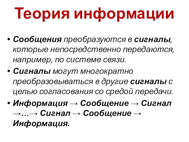 Теория информации Сообщения преобразуются в сигналы, которые непосредственно передаются, например, по