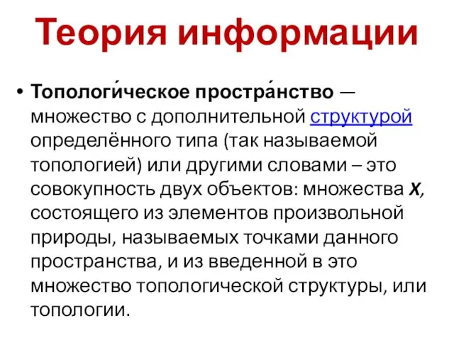 Теория информации Топологи́ческое простра́нство — множество с дополнительной структурой определённого типа