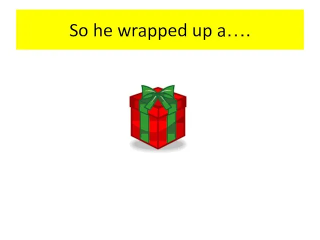 So he wrapped up a….