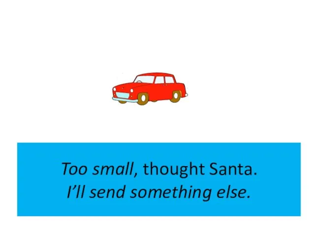 Too small, thought Santa. I’ll send something else.