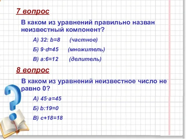 7 вопрос В каком из уравнений правильно назван неизвестный компонент? А)