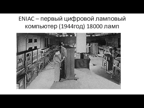 ENIAC – первый цифровой ламповый компьютер (1944год) 18000 ламп