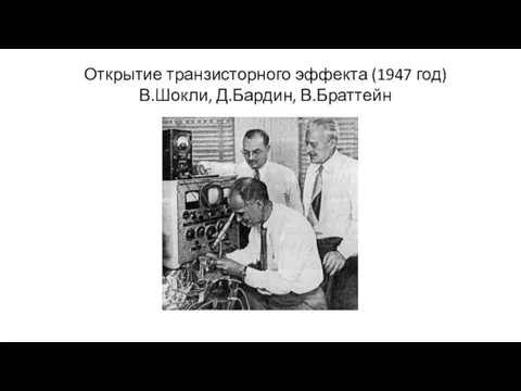 Открытие транзисторного эффекта (1947 год) В.Шокли, Д.Бардин, В.Браттейн