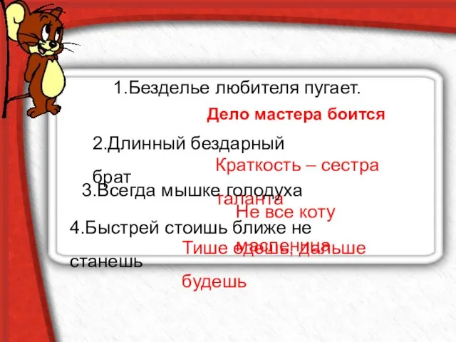 1.Безделье любителя пугает. Дело мастера боится 2.Длинный бездарный брат Краткость –