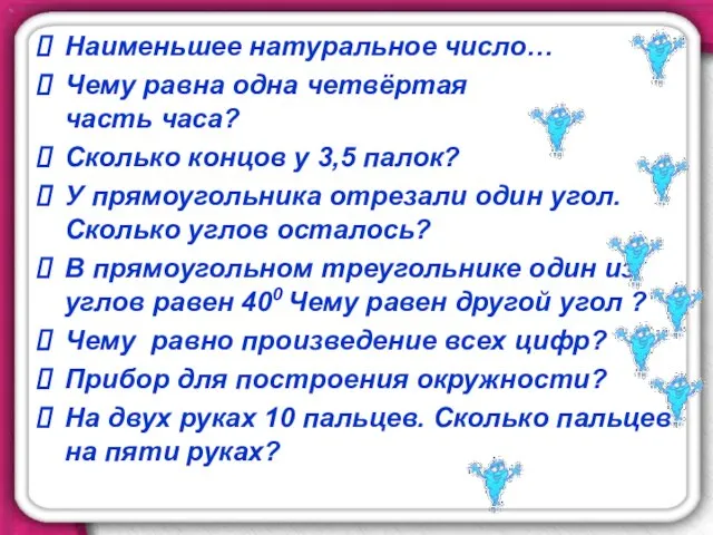 Наименьшее натуральное число… Чему равна одна четвёртая часть часа? Сколько концов