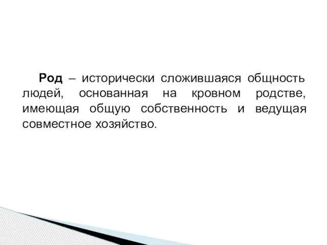 Род – исторически сложившаяся общность людей, основанная на кровном родстве, имеющая