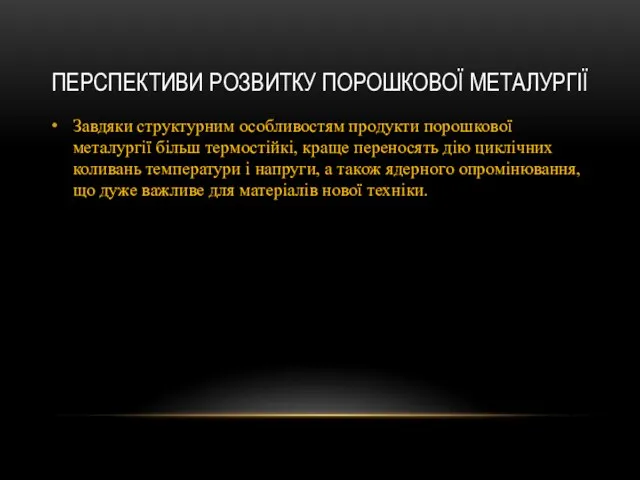 ПЕРСПЕКТИВИ РОЗВИТКУ ПОРОШКОВОЇ МЕТАЛУРГІЇ Завдяки структурним особливостям продукти порошкової металургії більш