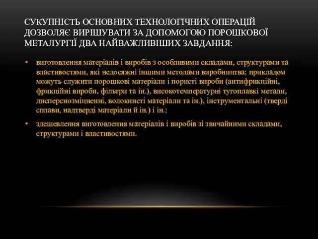 СУКУПНІСТЬ ОСНОВНИХ ТЕХНОЛОГІЧНИХ ОПЕРАЦІЙ ДОЗВОЛЯЄ ВИРІШУВАТИ ЗА ДОПОМОГОЮ ПОРОШКОВОЇ МЕТАЛУРГІЇ ДВА