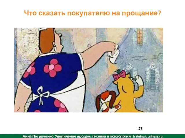 Что сказать покупателю на прощание? Анна Петриченко Увеличение продаж: техника и психология training-business.ru