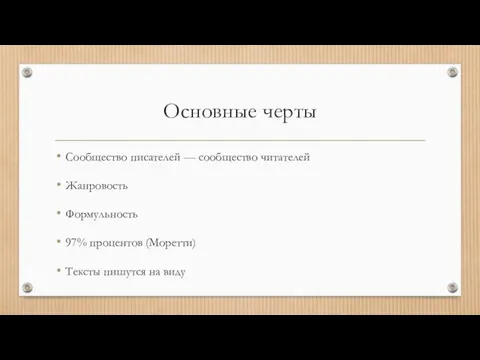 Основные черты Сообщество писателей — сообщество читателей Жанровость Формульность 97% процентов (Моретти) Тексты пишутся на виду