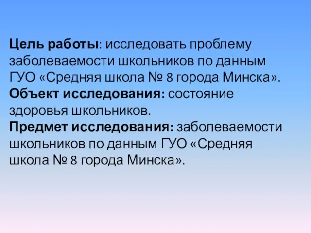 Цель работы: исследовать проблему заболеваемости школьников по данным ГУО «Средняя школа