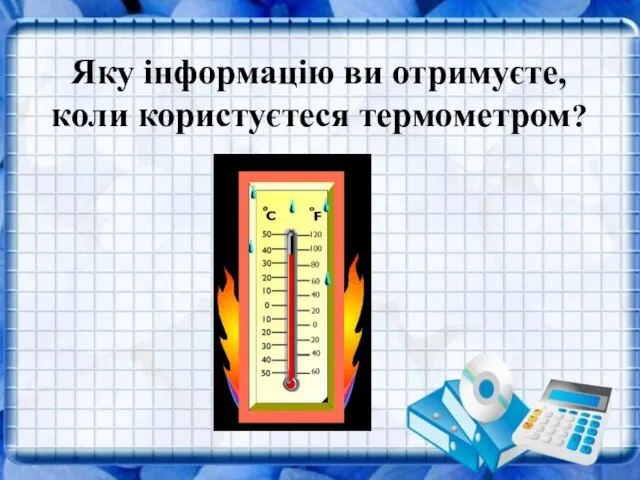 Яку інформацію ви отримуєте, коли користуєтеся термометром? Яку інформацію ви отримуєте, коли користуєтеся термометром?