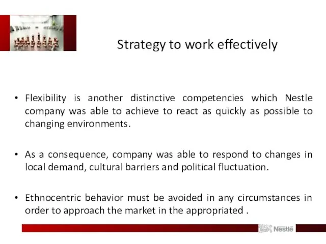 Strategy to work effectively Flexibility is another distinctive competencies which Nestle