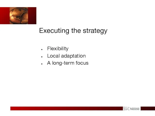 Executing the strategy Flexibility Local adaptation A long-term focus