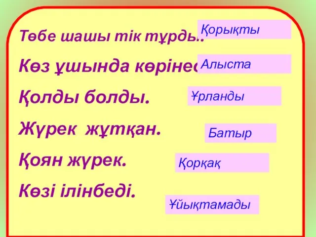 Төбе шашы тік тұрды. Көз ұшында көрінеді. Қолды болды. Жүрек жұтқан.